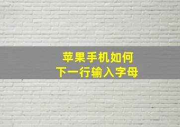 苹果手机如何下一行输入字母