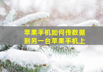 苹果手机如何传数据到另一台苹果手机上