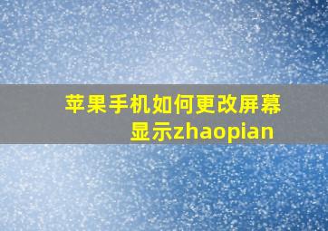 苹果手机如何更改屏幕显示zhaopian