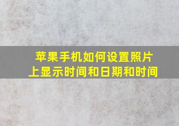 苹果手机如何设置照片上显示时间和日期和时间