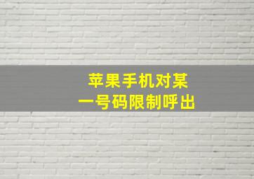 苹果手机对某一号码限制呼出