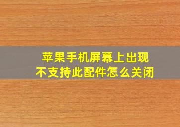 苹果手机屏幕上出现不支持此配件怎么关闭