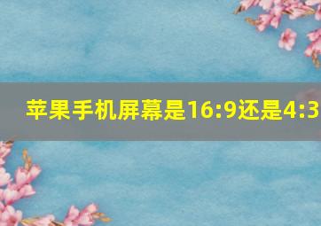 苹果手机屏幕是16:9还是4:3