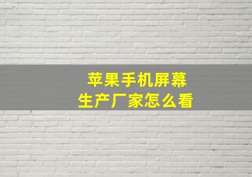 苹果手机屏幕生产厂家怎么看