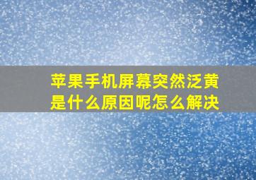 苹果手机屏幕突然泛黄是什么原因呢怎么解决