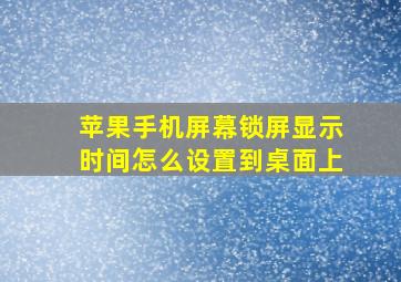 苹果手机屏幕锁屏显示时间怎么设置到桌面上