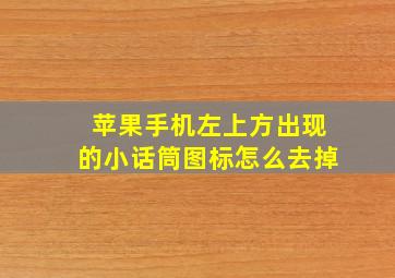 苹果手机左上方出现的小话筒图标怎么去掉