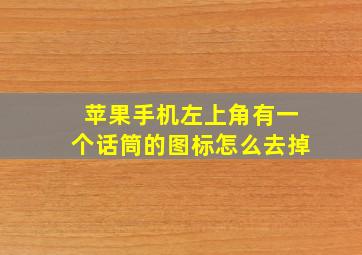 苹果手机左上角有一个话筒的图标怎么去掉