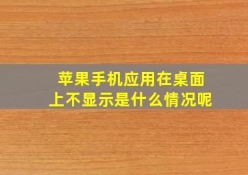 苹果手机应用在桌面上不显示是什么情况呢