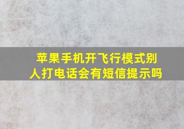 苹果手机开飞行模式别人打电话会有短信提示吗