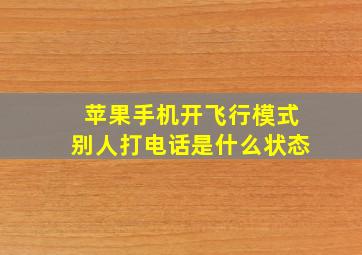 苹果手机开飞行模式别人打电话是什么状态