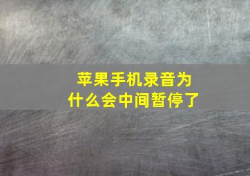 苹果手机录音为什么会中间暂停了