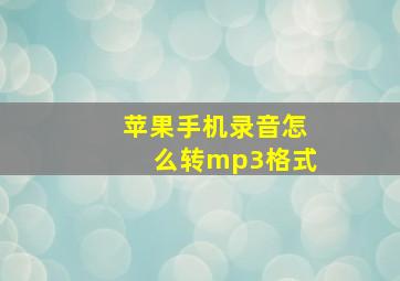 苹果手机录音怎么转mp3格式