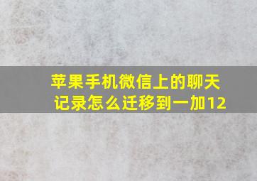 苹果手机微信上的聊天记录怎么迁移到一加12