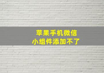 苹果手机微信小组件添加不了