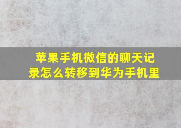 苹果手机微信的聊天记录怎么转移到华为手机里