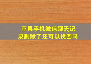 苹果手机微信聊天记录删除了还可以找回吗