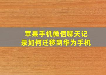 苹果手机微信聊天记录如何迁移到华为手机