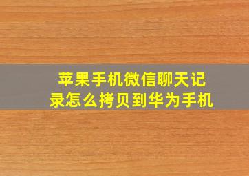 苹果手机微信聊天记录怎么拷贝到华为手机