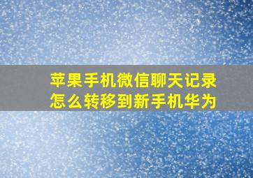 苹果手机微信聊天记录怎么转移到新手机华为