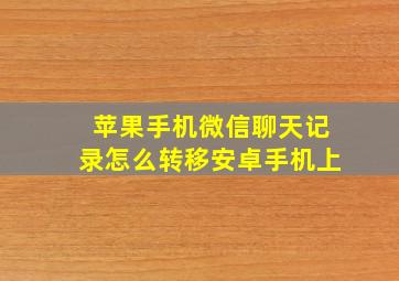 苹果手机微信聊天记录怎么转移安卓手机上