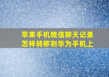 苹果手机微信聊天记录怎样转移到华为手机上