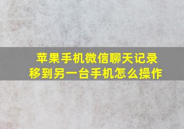 苹果手机微信聊天记录移到另一台手机怎么操作