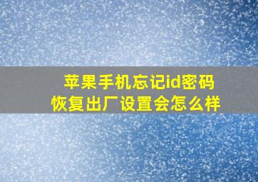 苹果手机忘记id密码恢复出厂设置会怎么样