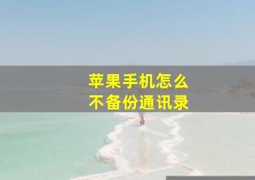 苹果手机怎么不备份通讯录