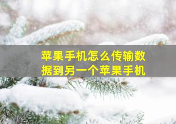 苹果手机怎么传输数据到另一个苹果手机