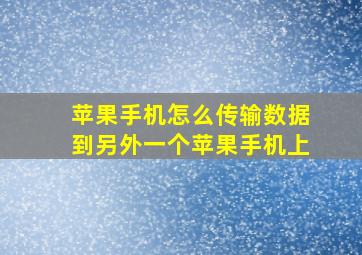 苹果手机怎么传输数据到另外一个苹果手机上