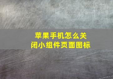 苹果手机怎么关闭小组件页面图标