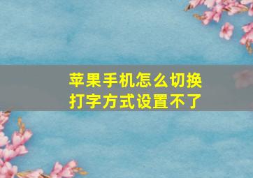 苹果手机怎么切换打字方式设置不了