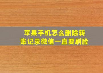 苹果手机怎么删除转账记录微信一直要刷脸