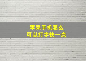 苹果手机怎么可以打字快一点