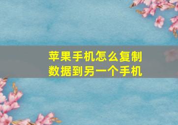 苹果手机怎么复制数据到另一个手机