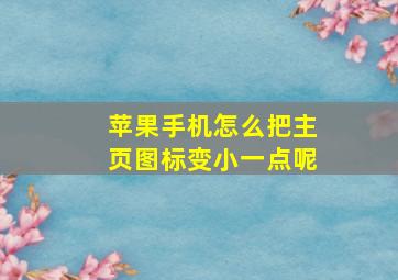 苹果手机怎么把主页图标变小一点呢