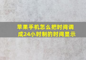 苹果手机怎么把时间调成24小时制的时间显示