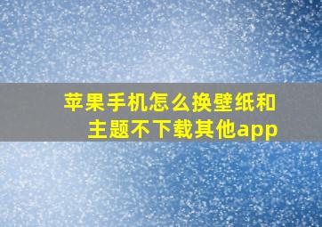 苹果手机怎么换壁纸和主题不下载其他app