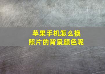 苹果手机怎么换照片的背景颜色呢