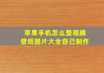 苹果手机怎么整视频壁纸图片大全自己制作