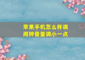 苹果手机怎么样调闹钟音量调小一点