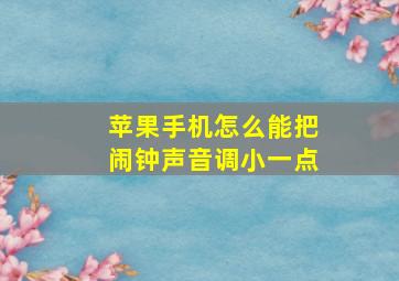 苹果手机怎么能把闹钟声音调小一点