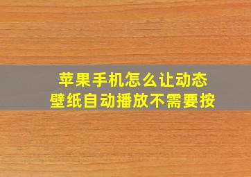 苹果手机怎么让动态壁纸自动播放不需要按