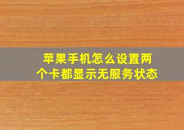 苹果手机怎么设置两个卡都显示无服务状态