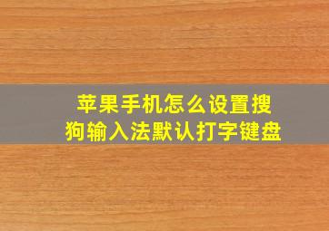 苹果手机怎么设置搜狗输入法默认打字键盘