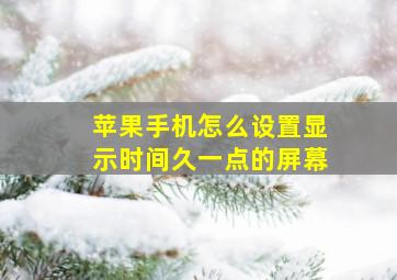 苹果手机怎么设置显示时间久一点的屏幕