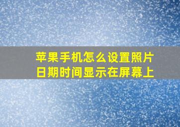 苹果手机怎么设置照片日期时间显示在屏幕上