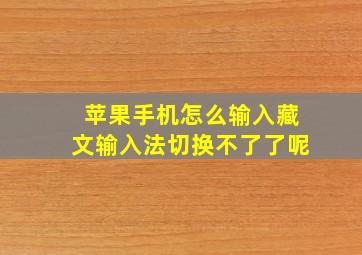 苹果手机怎么输入藏文输入法切换不了了呢