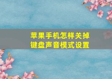 苹果手机怎样关掉键盘声音模式设置